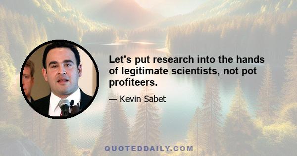 Let's put research into the hands of legitimate scientists, not pot profiteers.