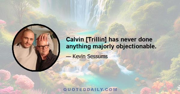 Calvin [Trillin] has never done anything majorly objectionable.