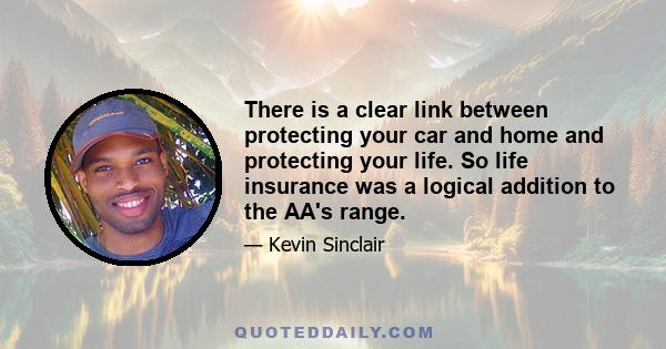 There is a clear link between protecting your car and home and protecting your life. So life insurance was a logical addition to the AA's range.