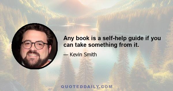 Any book is a self-help guide if you can take something from it.