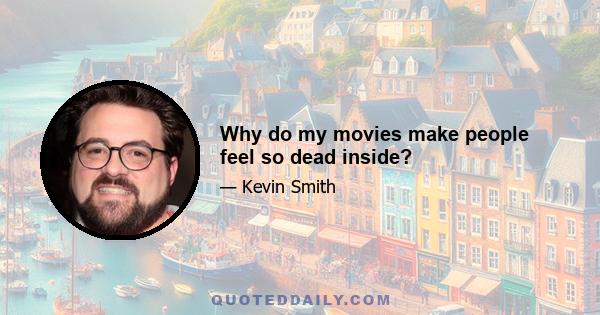 Why do my movies make people feel so dead inside?