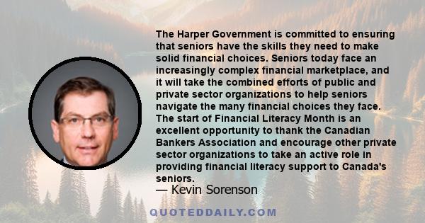 The Harper Government is committed to ensuring that seniors have the skills they need to make solid financial choices. Seniors today face an increasingly complex financial marketplace, and it will take the combined