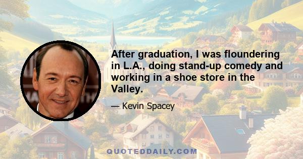 After graduation, I was floundering in L.A., doing stand-up comedy and working in a shoe store in the Valley.