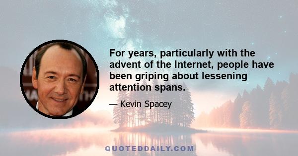 For years, particularly with the advent of the Internet, people have been griping about lessening attention spans.