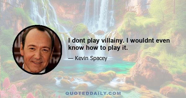 I dont play villainy. I wouldnt even know how to play it.