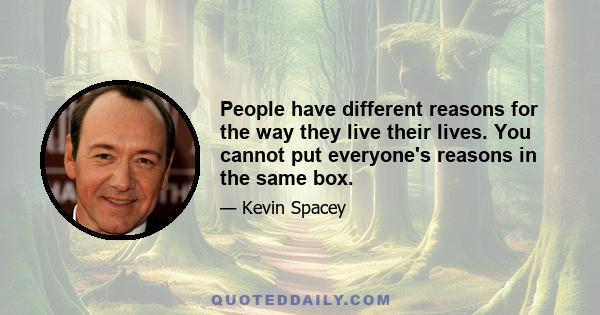 People have different reasons for the way they live their lives. You cannot put everyone's reasons in the same box.