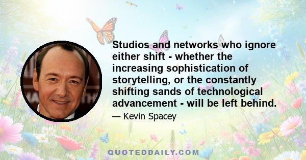 Studios and networks who ignore either shift - whether the increasing sophistication of storytelling, or the constantly shifting sands of technological advancement - will be left behind.