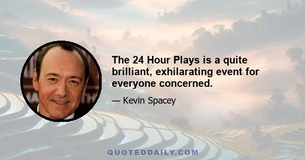 The 24 Hour Plays is a quite brilliant, exhilarating event for everyone concerned.