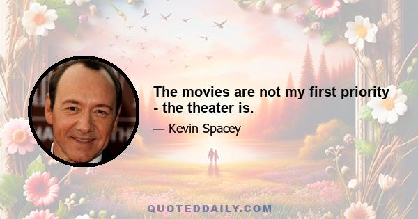 The movies are not my first priority - the theater is.