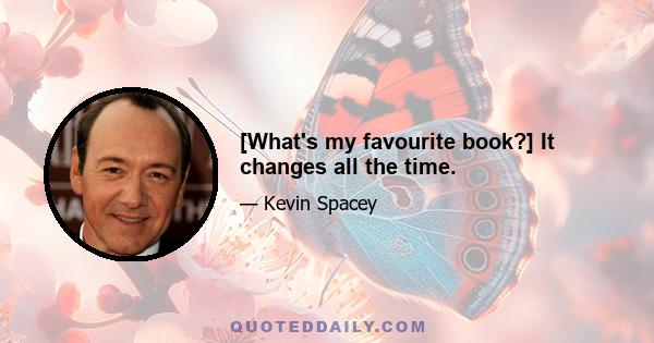 [What's my favourite book?] It changes all the time.