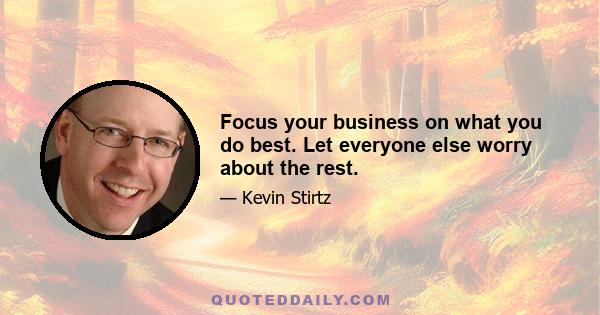 Focus your business on what you do best. Let everyone else worry about the rest.