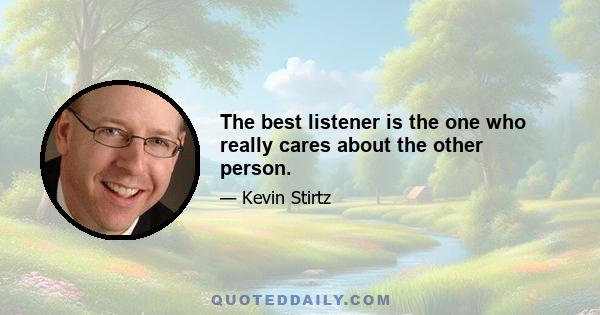 The best listener is the one who really cares about the other person.