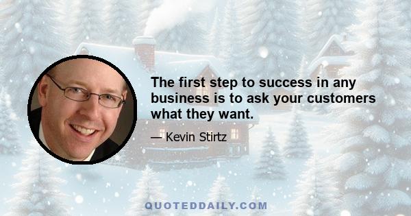 The first step to success in any business is to ask your customers what they want.