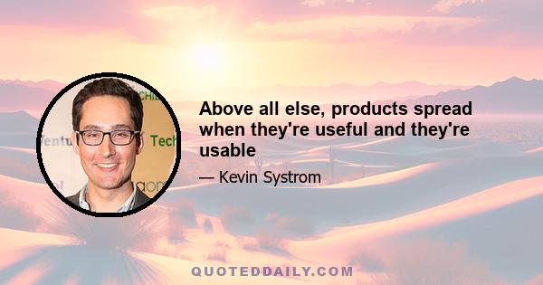 Above all else, products spread when they're useful and they're usable