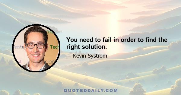 You need to fail in order to find the right solution.