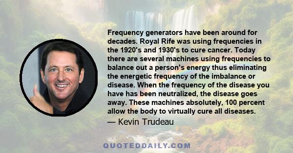 Frequency generators have been around for decades. Royal Rife was using frequencies in the 1920's and 1930's to cure cancer. Today there are several machines using frequencies to balance out a person's energy thus