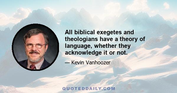 All biblical exegetes and theologians have a theory of language, whether they acknowledge it or not.