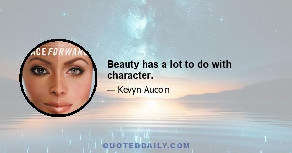 Beauty has a lot to do with character.