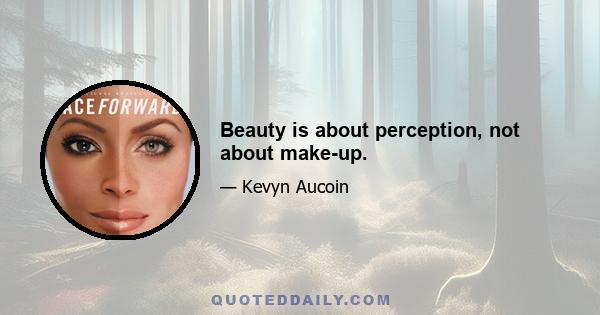 Beauty is about perception, not about make-up.