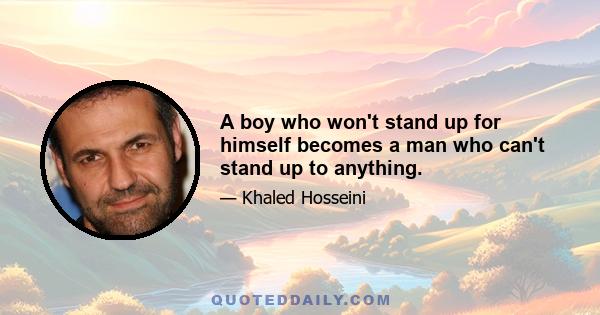 A boy who won't stand up for himself becomes a man who can't stand up to anything.