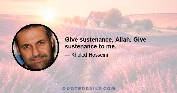 Give sustenance, Allah. Give sustenance to me.