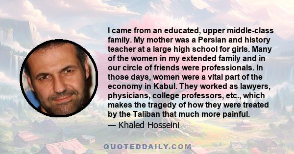 I came from an educated, upper middle-class family. My mother was a Persian and history teacher at a large high school for girls. Many of the women in my extended family and in our circle of friends were professionals.