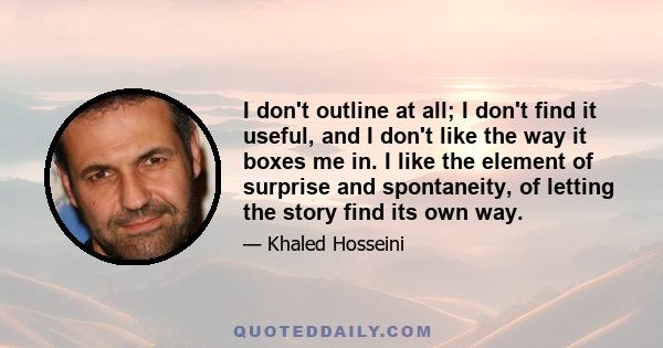 I don't outline at all; I don't find it useful, and I don't like the way it boxes me in. I like the element of surprise and spontaneity, of letting the story find its own way.