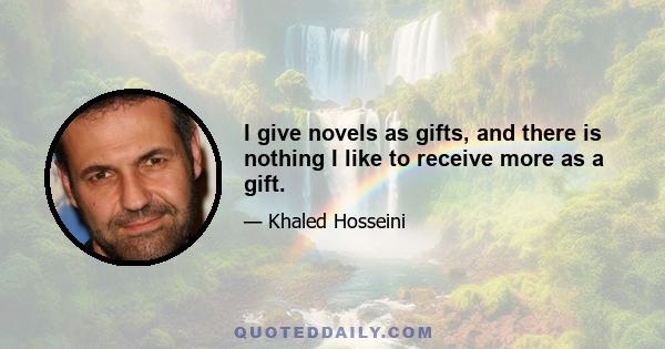 I give novels as gifts, and there is nothing I like to receive more as a gift.