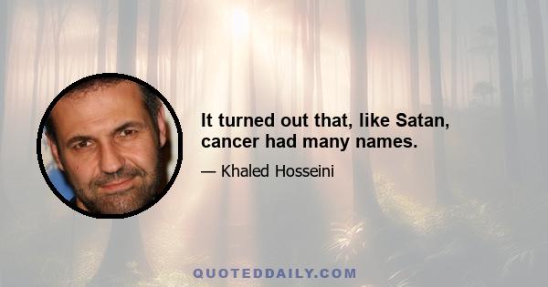 It turned out that, like Satan, cancer had many names.