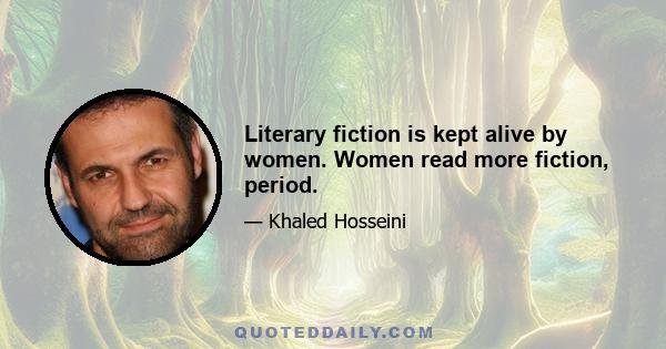 Literary fiction is kept alive by women. Women read more fiction, period.