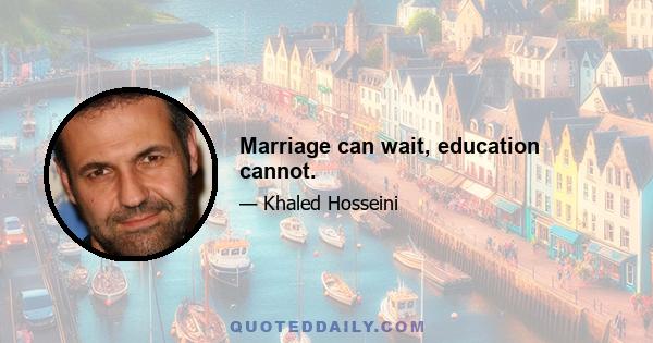 Marriage can wait, education cannot.