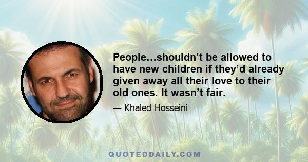 People…shouldn’t be allowed to have new children if they’d already given away all their love to their old ones. It wasn’t fair.