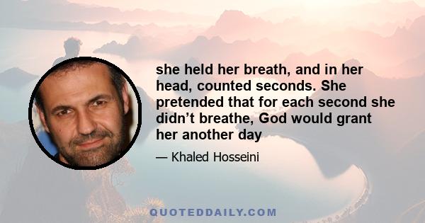 she held her breath, and in her head, counted seconds. She pretended that for each second she didn’t breathe, God would grant her another day