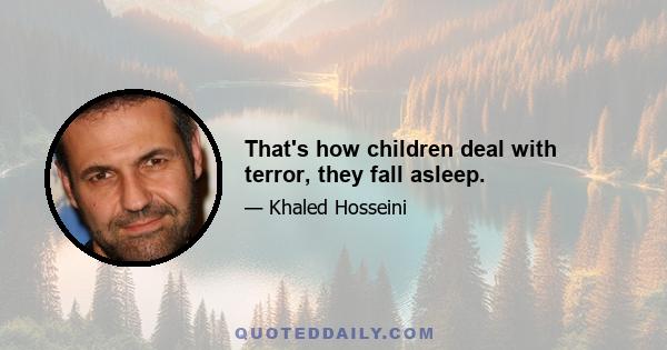 That's how children deal with terror, they fall asleep.