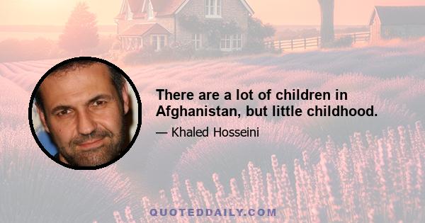 There are a lot of children in Afghanistan, but little childhood.