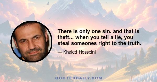 There is only one sin. and that is theft... when you tell a lie, you steal someones right to the truth.