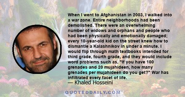 When I went to Afghanistan in 2003, I walked into a war zone. Entire neighborhoods had been demolished. There were an overwhelming number of widows and orphans and people who had been physically and emotionally damaged; 