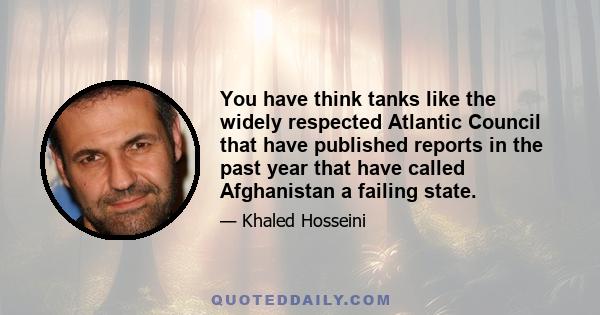 You have think tanks like the widely respected Atlantic Council that have published reports in the past year that have called Afghanistan a failing state.