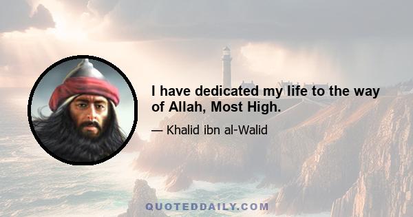 I have dedicated my life to the way of Allah, Most High.