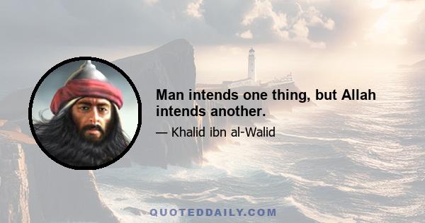 Man intends one thing, but Allah intends another.