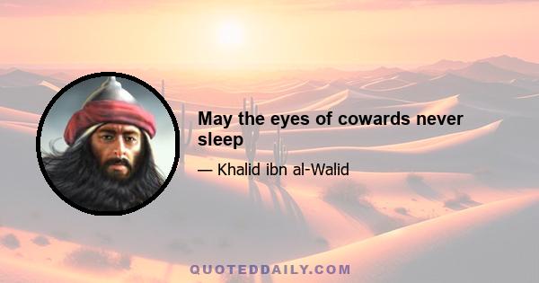 May the eyes of cowards never sleep