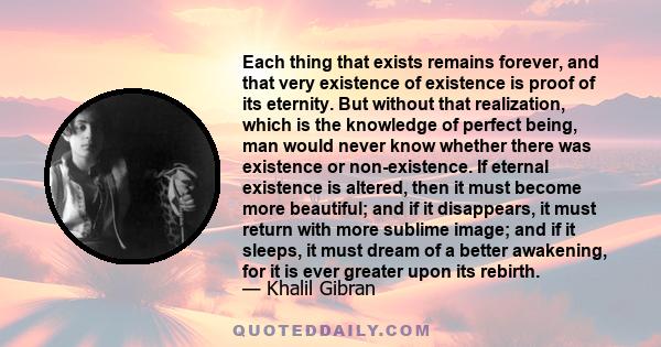 Each thing that exists remains forever, and that very existence of existence is proof of its eternity. But without that realization, which is the knowledge of perfect being, man would never know whether there was