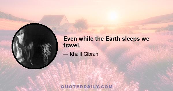 Even while the Earth sleeps we travel.