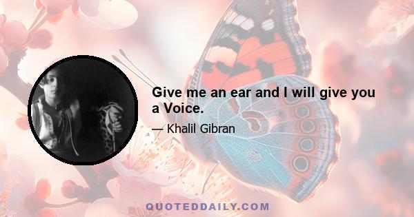 Give me an ear and I will give you a Voice.