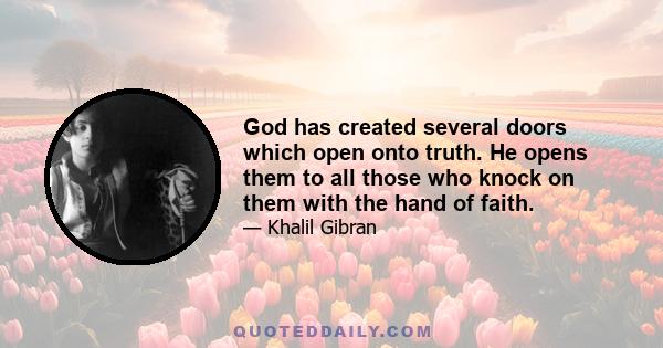 God has created several doors which open onto truth. He opens them to all those who knock on them with the hand of faith.