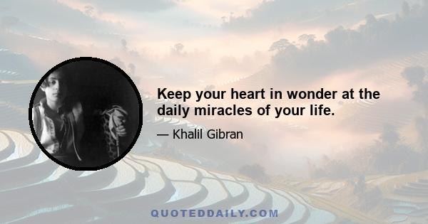 Keep your heart in wonder at the daily miracles of your life.