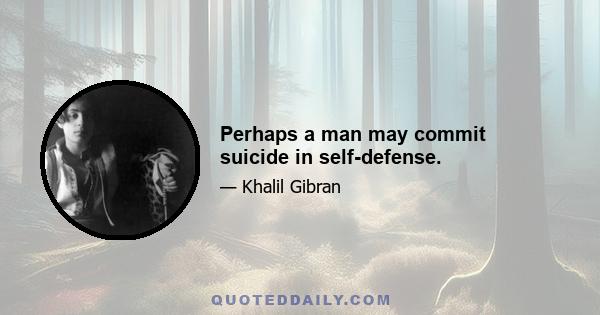 Perhaps a man may commit suicide in self-defense.