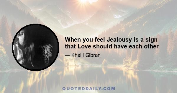 When you feel Jealousy is a sign that Love should have each other