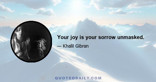 Your joy is your sorrow unmasked.