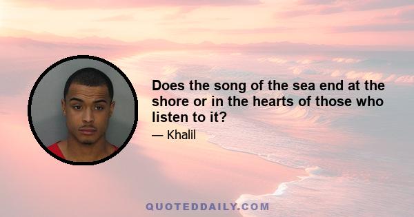 Does the song of the sea end at the shore or in the hearts of those who listen to it?